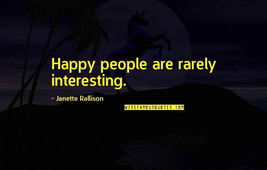 Rallison Quotes By Janette Rallison: Happy people are rarely interesting.