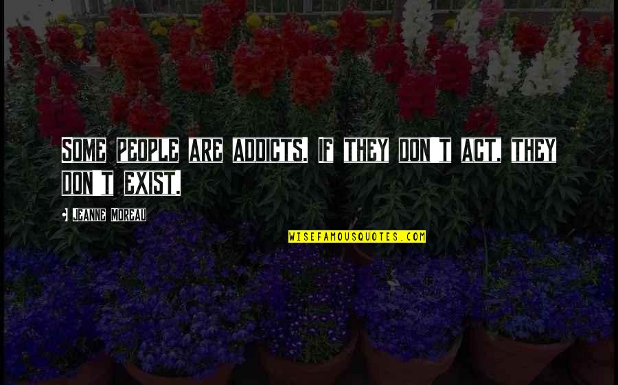 Rally Car Quotes By Jeanne Moreau: Some people are addicts. If they don't act, Rally Car Quotes By Jeanne Moreau: Some people are addicts. If they don't act,