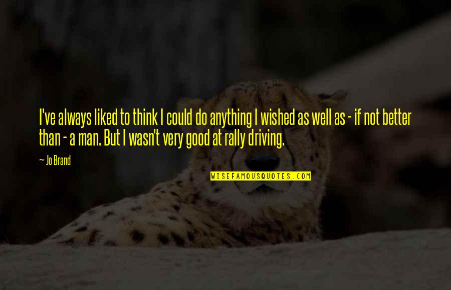 Rally Driving Quotes By Jo Brand: I've always liked to think I could do