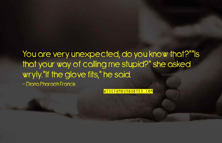 Rallying Together Quotes By Diana Pharaoh Francis: You are very unexpected, do you know that?""Is