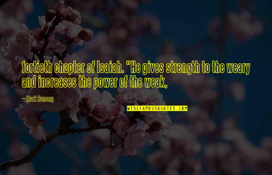 Rallying Together Quotes By Mark Romang: fortieth chapter of Isaiah. "He gives strength to Rallying Together Quotes By Mark Romang: fortieth chapter of Isaiah. "He gives strength to