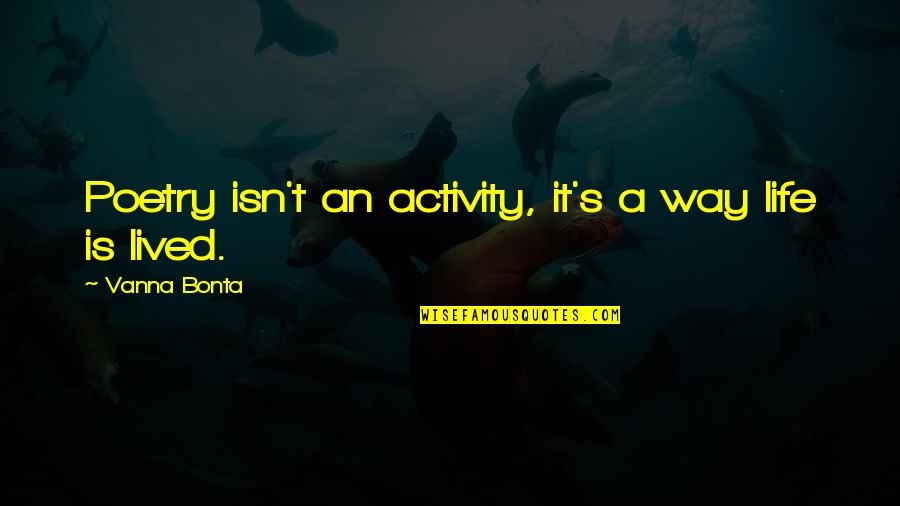 Rallying Together Quotes By Vanna Bonta: Poetry isn't an activity, it's a way life Rallying Together Quotes By Vanna Bonta: Poetry isn't an activity, it's a way life