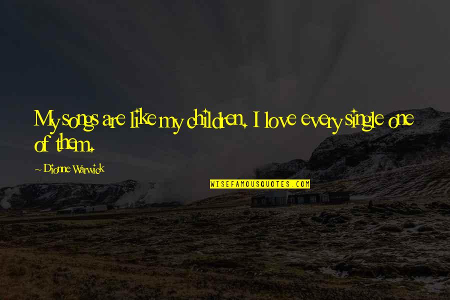 Ralph And Jack Conflict Quotes By Dionne Warwick: My songs are like my children. I love Ralph And Jack Conflict Quotes By Dionne Warwick: My songs are like my children. I love