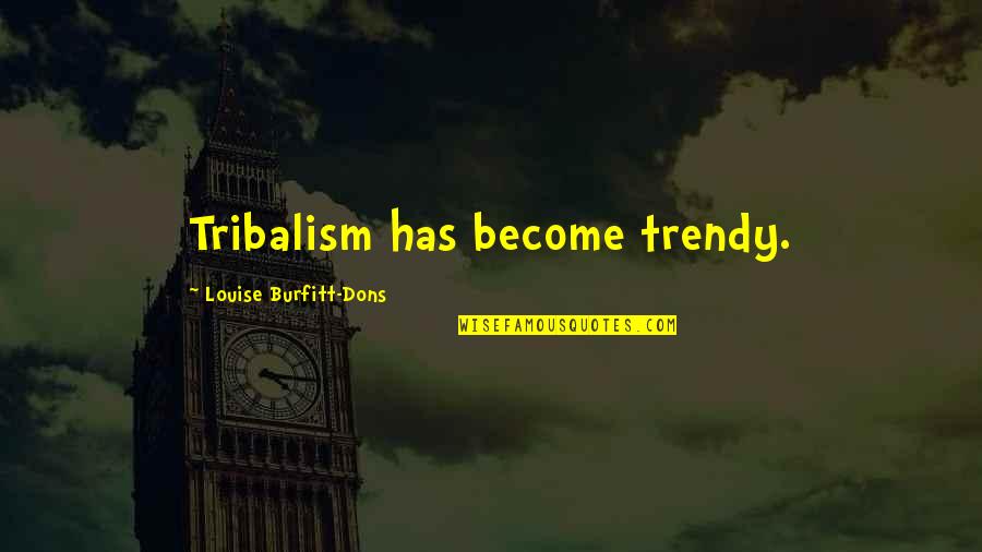 Ralph And Jack Conflict Quotes By Louise Burfitt-Dons: Tribalism has become trendy. Ralph And Jack Conflict Quotes By Louise Burfitt-Dons: Tribalism has become trendy.