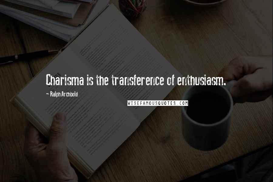 Ralph Archbold quotes: Charisma is the transference of enthusiasm.