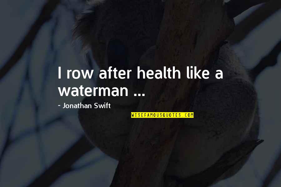 Ralph Bakshi Quotes By Jonathan Swift: I row after health like a waterman ...