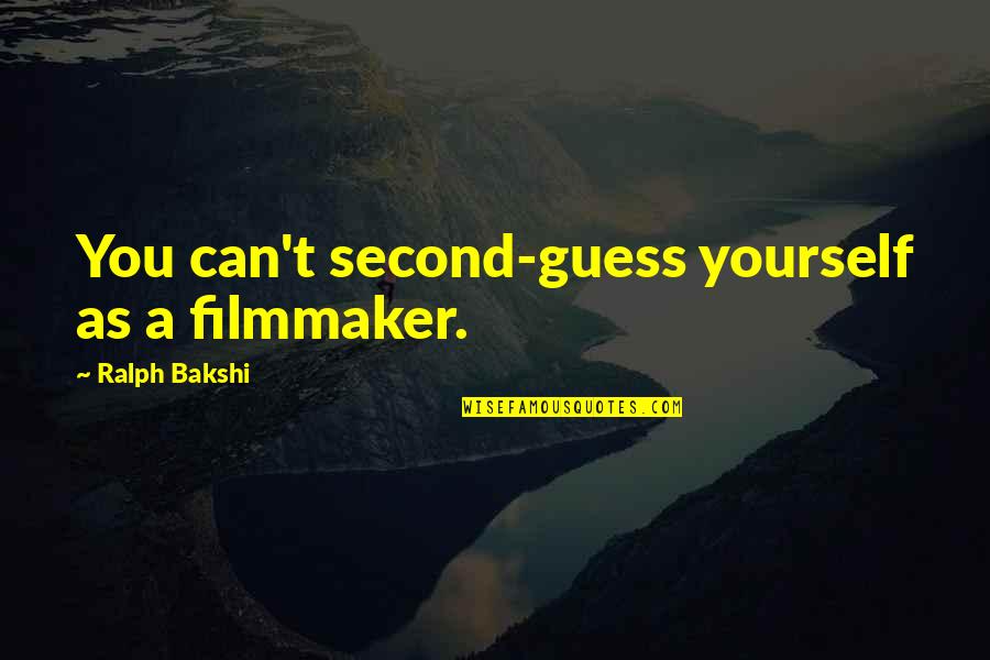 Ralph Bakshi Quotes By Ralph Bakshi: You can't second-guess yourself as a filmmaker.