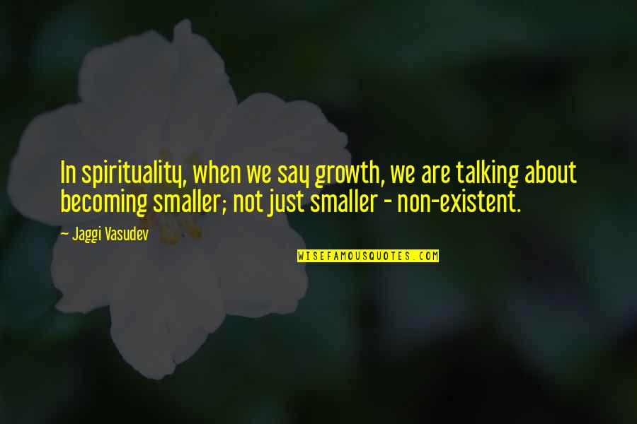 Ralph Being Civilized Quotes By Jaggi Vasudev: In spirituality, when we say growth, we are