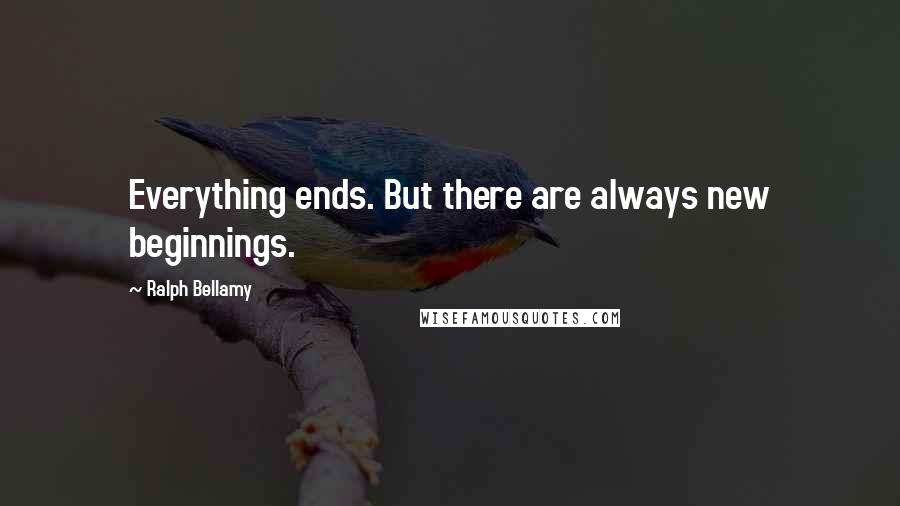 Ralph Bellamy quotes: Everything ends. But there are always new beginnings.
