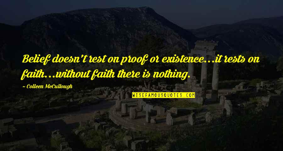 Ralph Best Quotes By Colleen McCullough: Belief doesn't rest on proof or existence...it rests
