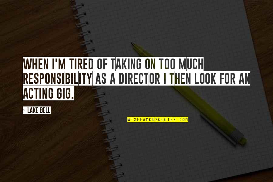 Ralph Brinker Quotes By Lake Bell: When I'm tired of taking on too much Ralph Brinker Quotes By Lake Bell: When I'm tired of taking on too much