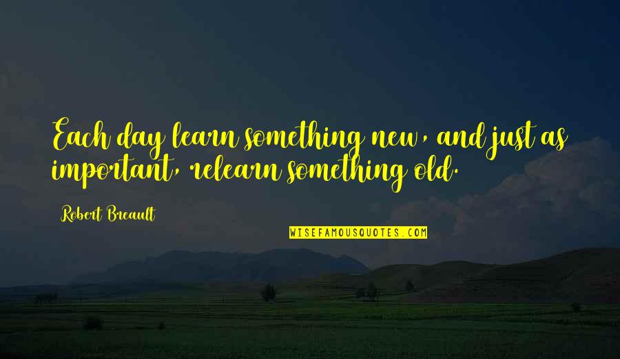 Ralph Building Huts Quotes By Robert Breault: Each day learn something new, and just as