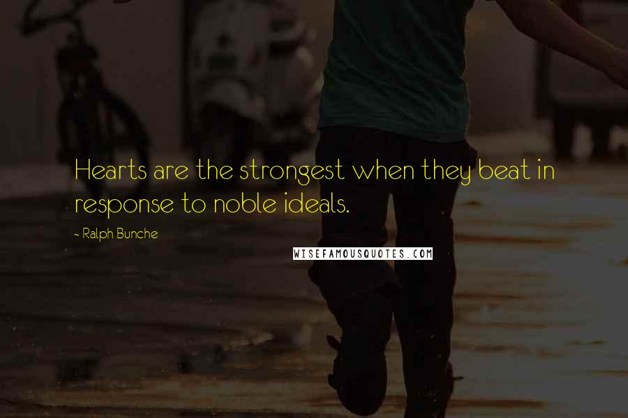 Ralph Bunche quotes: Hearts are the strongest when they beat in response to noble ideals.