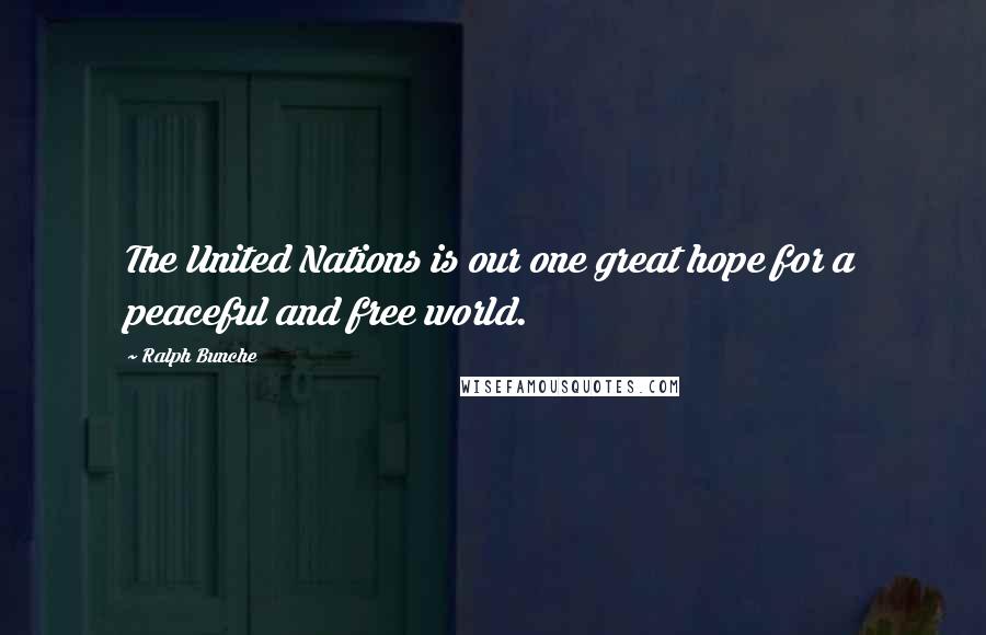 Ralph Bunche quotes: The United Nations is our one great hope for a peaceful and free world.