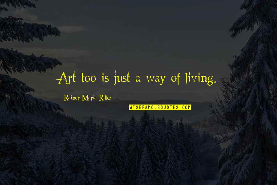 Ralph Bunche Quotes By Rainer Maria Rilke: Art too is just a way of living.