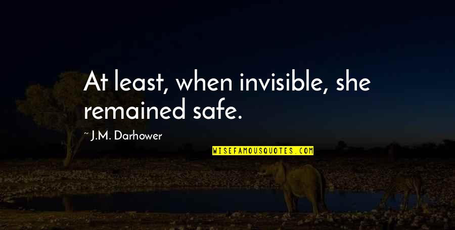 Ralph Cifaretto Quotes By J.M. Darhower: At least, when invisible, she remained safe. Ralph Cifaretto Quotes By J.M. Darhower: At least, when invisible, she remained safe.