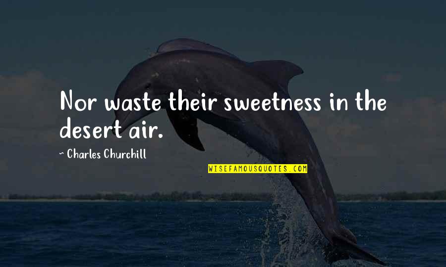 Ralph Crandon Quotes By Charles Churchill: Nor waste their sweetness in the desert air.
