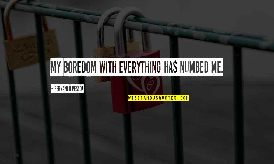 Ralph Crandon Quotes By Fernando Pessoa: My boredom with everything has numbed me.