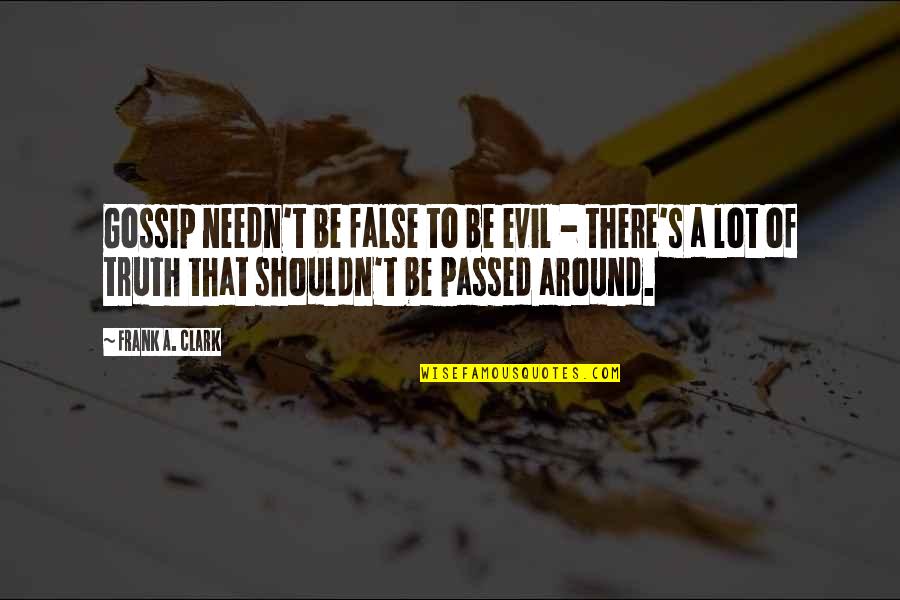 Ralph Crandon Quotes By Frank A. Clark: Gossip needn't be false to be evil -