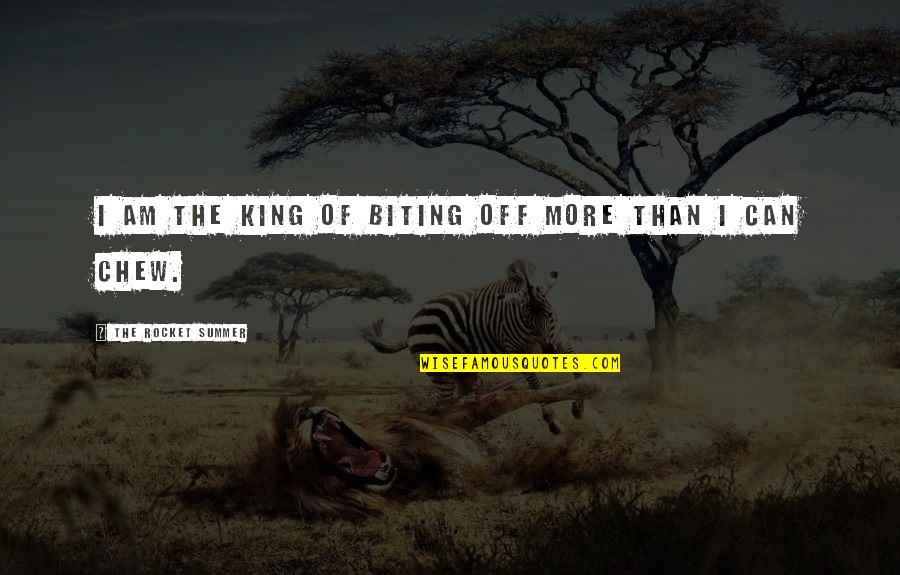 Ralph Crandon Quotes By The Rocket Summer: I am the King of biting off more