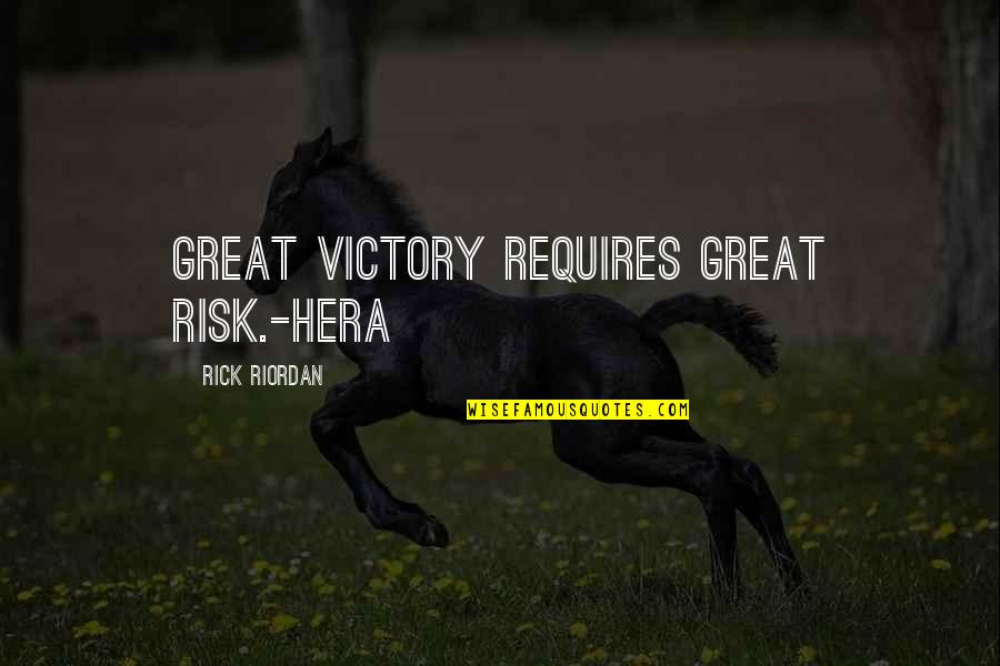 Ralph De Toledano Quotes By Rick Riordan: Great victory requires great risk.-Hera Ralph De Toledano Quotes By Rick Riordan: Great victory requires great risk.-Hera