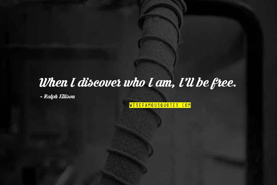 Ralph Ellison Quotes By Ralph Ellison: When I discover who I am, I'll be Ralph Ellison Quotes By Ralph Ellison: When I discover who I am, I'll be