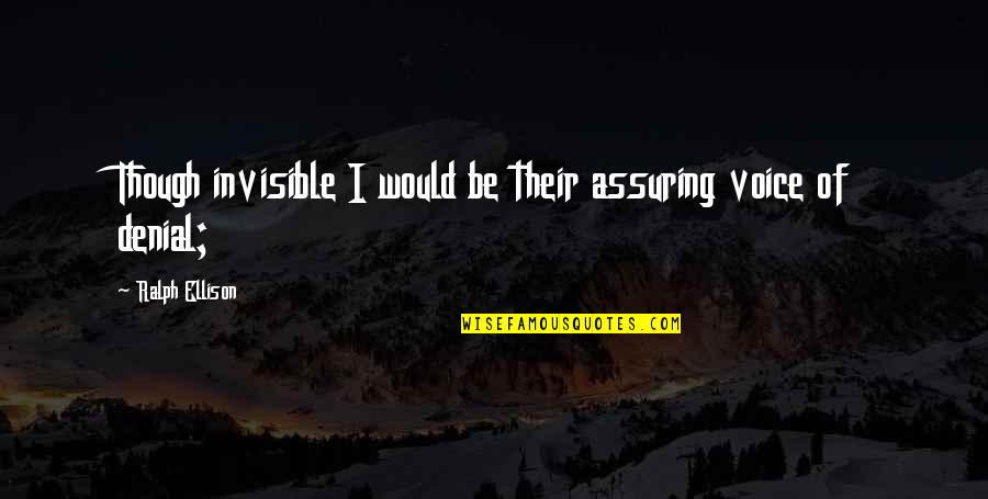 Ralph Ellison Quotes By Ralph Ellison: Though invisible I would be their assuring voice Ralph Ellison Quotes By Ralph Ellison: Though invisible I would be their assuring voice