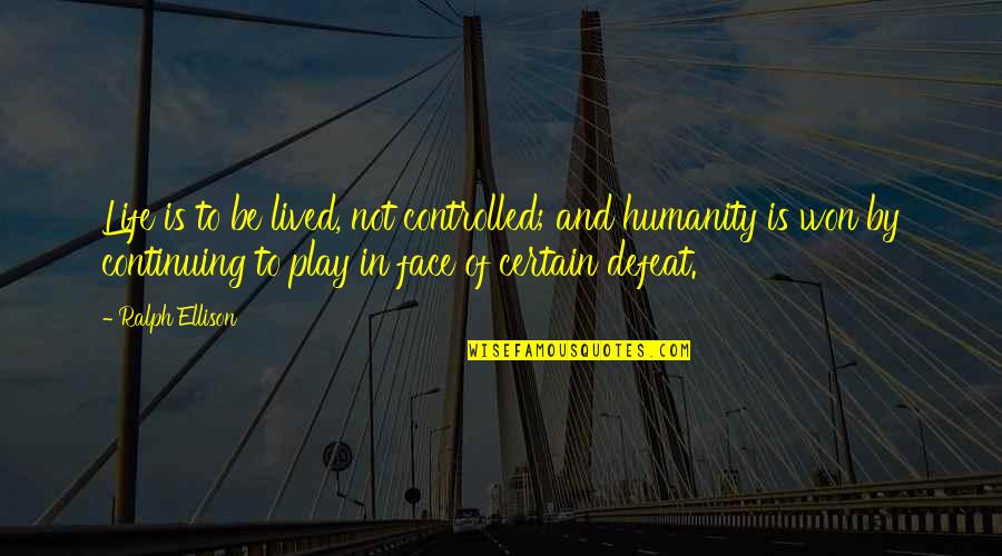 Ralph Ellison Quotes By Ralph Ellison: Life is to be lived, not controlled; and Ralph Ellison Quotes By Ralph Ellison: Life is to be lived, not controlled; and