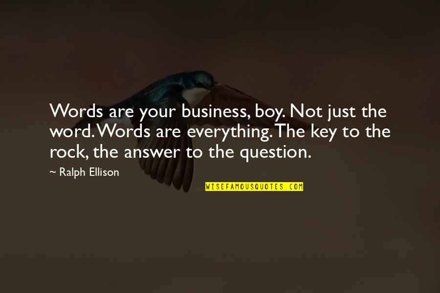 Ralph Ellison Quotes By Ralph Ellison: Words are your business, boy. Not just the Ralph Ellison Quotes By Ralph Ellison: Words are your business, boy. Not just the