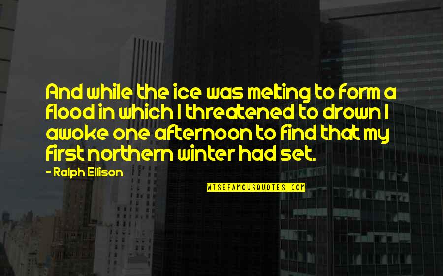 Ralph Ellison Quotes By Ralph Ellison: And while the ice was melting to form Ralph Ellison Quotes By Ralph Ellison: And while the ice was melting to form