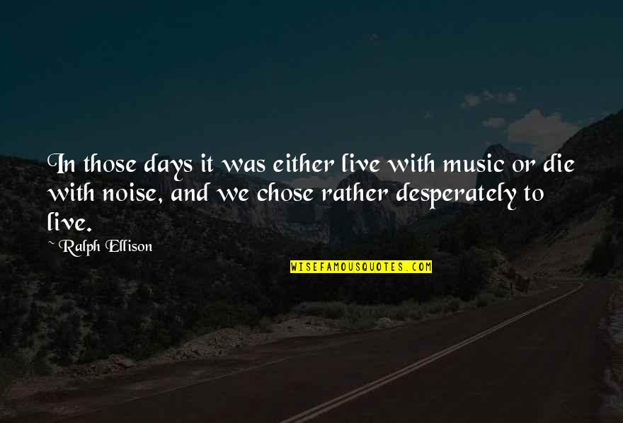 Ralph Ellison Quotes By Ralph Ellison: In those days it was either live with