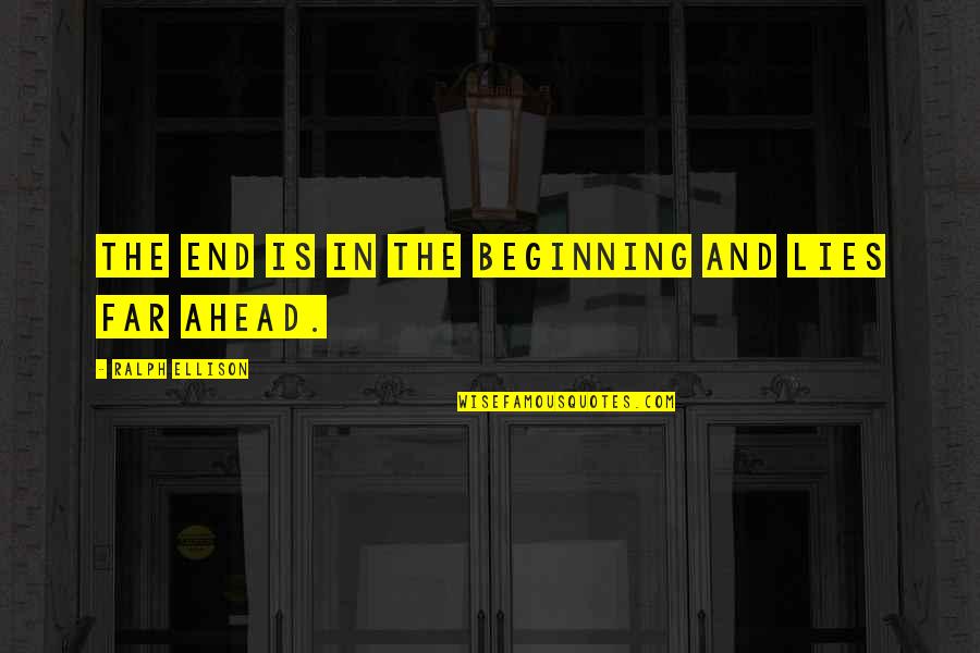 Ralph Ellison Quotes By Ralph Ellison: The end is in the beginning and lies