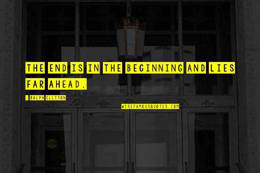 Ralph Ellison Quotes By Ralph Ellison: The end is in the beginning and lies Ralph Ellison Quotes By Ralph Ellison: The end is in the beginning and lies