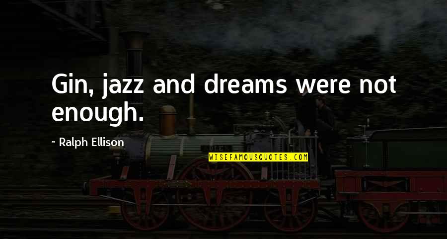 Ralph Ellison Quotes By Ralph Ellison: Gin, jazz and dreams were not enough.