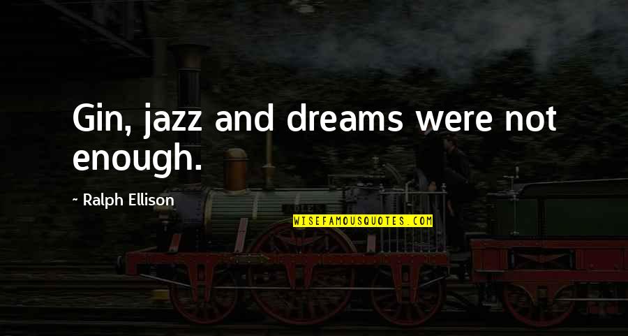 Ralph Ellison Quotes By Ralph Ellison: Gin, jazz and dreams were not enough. Ralph Ellison Quotes By Ralph Ellison: Gin, jazz and dreams were not enough.