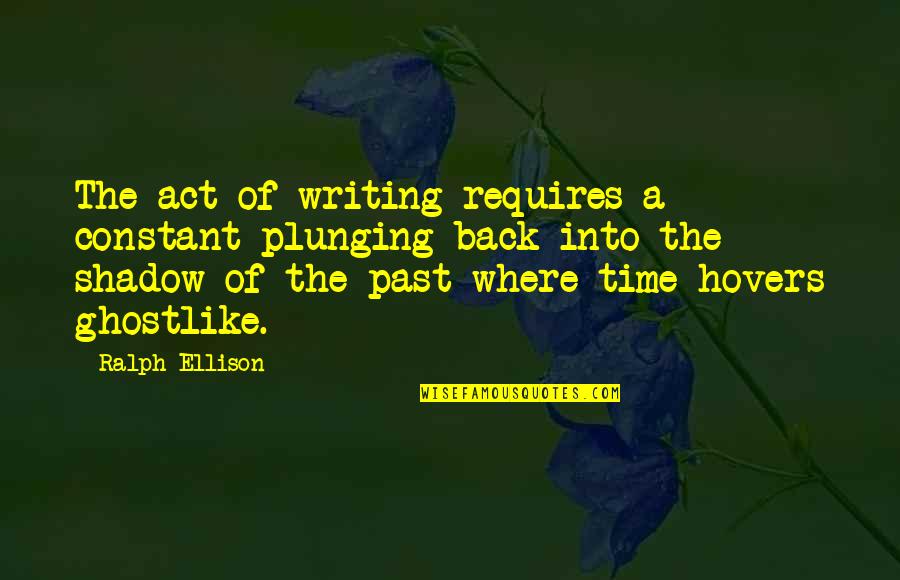 Ralph Ellison Quotes By Ralph Ellison: The act of writing requires a constant plunging Ralph Ellison Quotes By Ralph Ellison: The act of writing requires a constant plunging