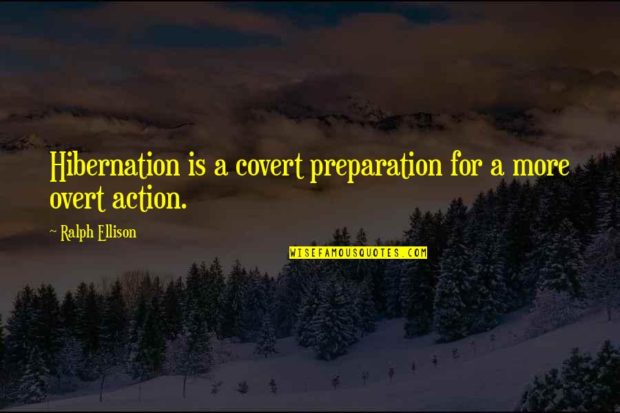 Ralph Ellison Quotes By Ralph Ellison: Hibernation is a covert preparation for a more Ralph Ellison Quotes By Ralph Ellison: Hibernation is a covert preparation for a more