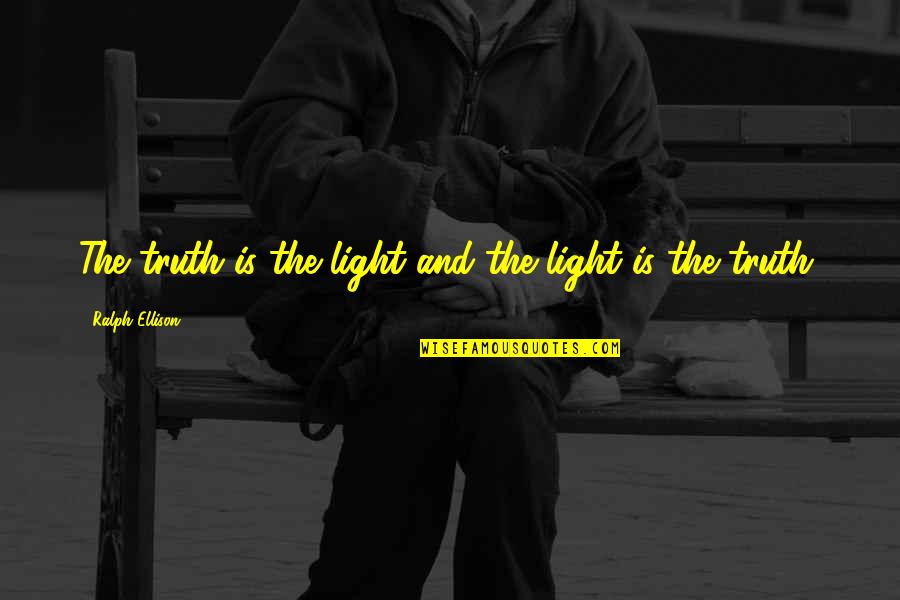 Ralph Ellison Quotes By Ralph Ellison: The truth is the light and the light Ralph Ellison Quotes By Ralph Ellison: The truth is the light and the light