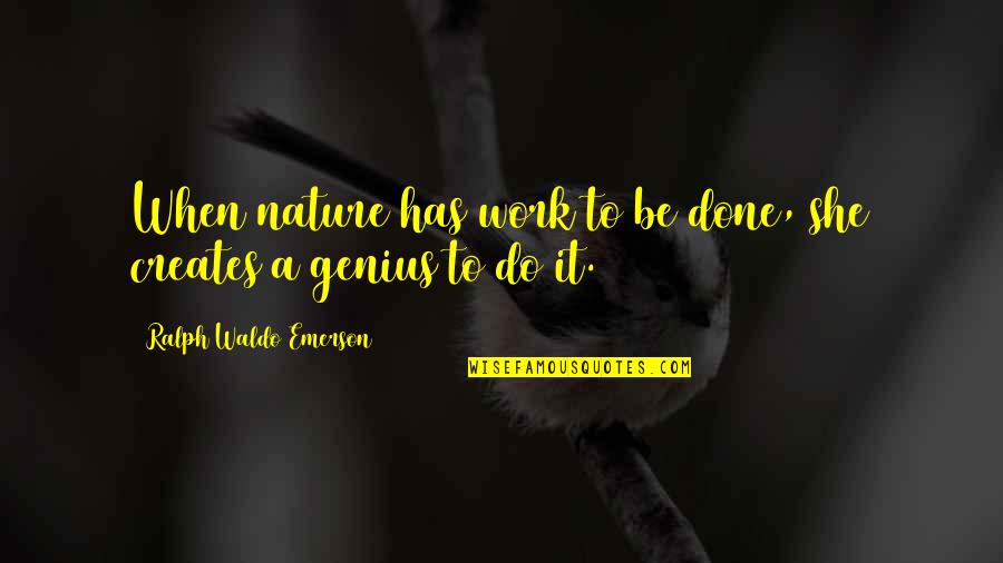 Ralph Emerson Waldo Quotes By Ralph Waldo Emerson: When nature has work to be done, she