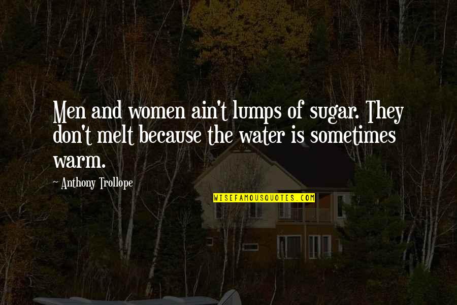 Ralph Engelstad Arena Quotes By Anthony Trollope: Men and women ain't lumps of sugar. They