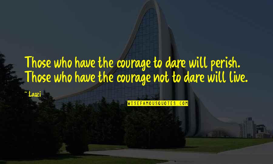 Ralph Engelstad Arena Quotes By Laozi: Those who have the courage to dare will