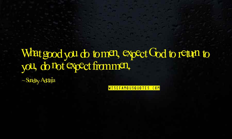 Ralph Engelstad Quotes By Sunday Adelaja: What good you do to men, expect God