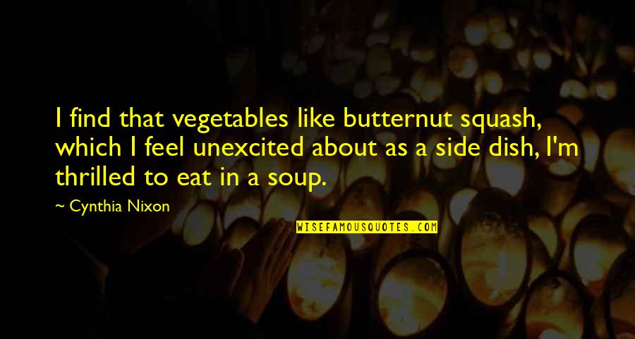 Ralph Erskine Quotes By Cynthia Nixon: I find that vegetables like butternut squash, which