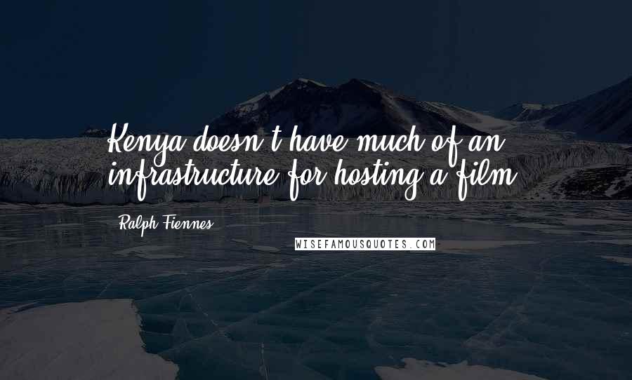 Ralph Fiennes quotes: Kenya doesn't have much of an infrastructure for hosting a film.