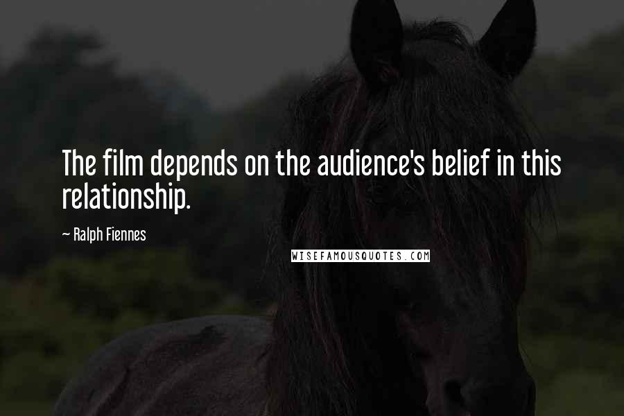 Ralph Fiennes quotes: The film depends on the audience's belief in this relationship.