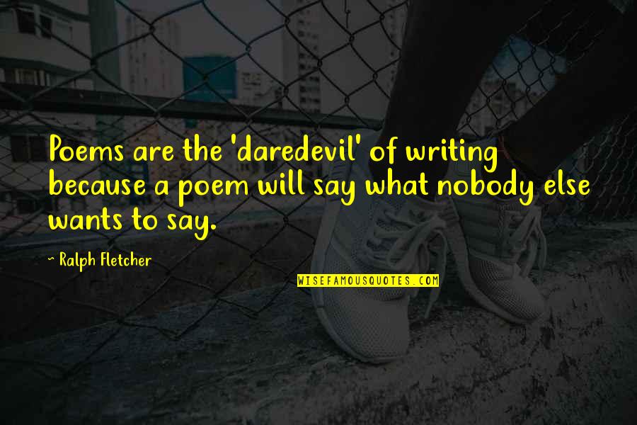 Ralph Fletcher Quotes By Ralph Fletcher: Poems are the 'daredevil' of writing because a Ralph Fletcher Quotes By Ralph Fletcher: Poems are the 'daredevil' of writing because a