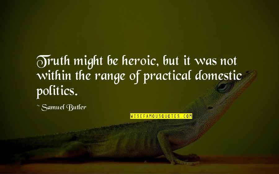 Ralph Gonsalves Quotes By Samuel Butler: Truth might be heroic, but it was not