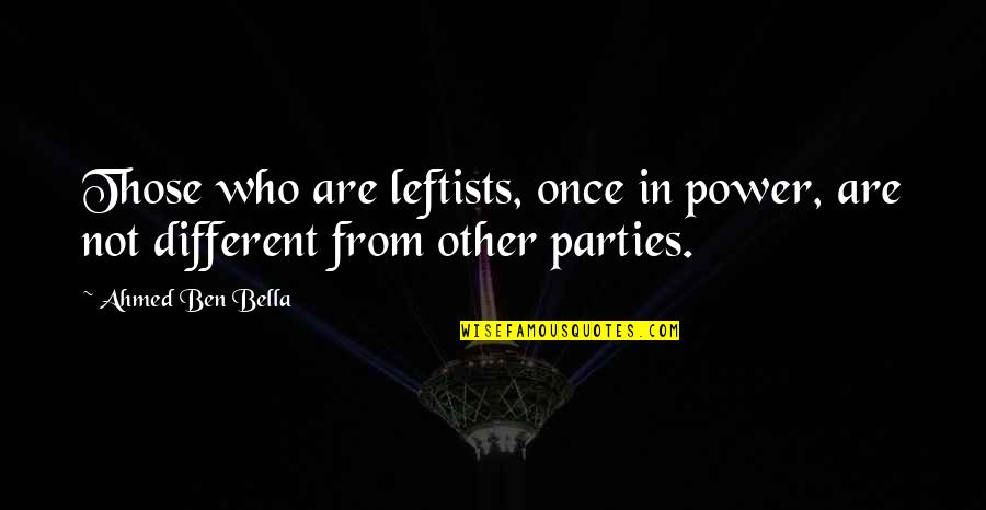 Ralph Gracie Quotes By Ahmed Ben Bella: Those who are leftists, once in power, are