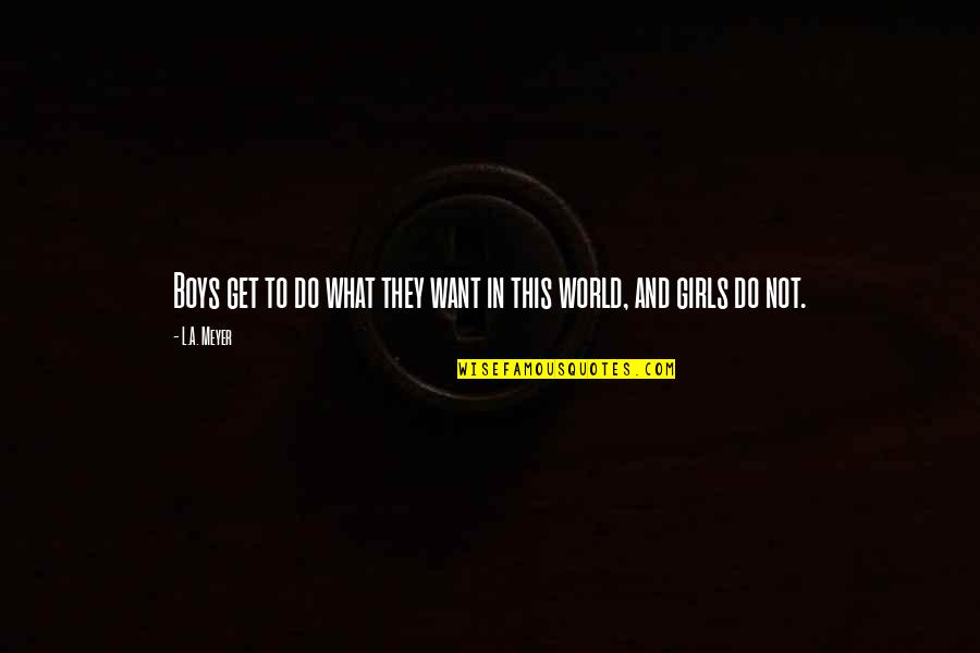 Ralph Greenson Quotes By L.A. Meyer: Boys get to do what they want in