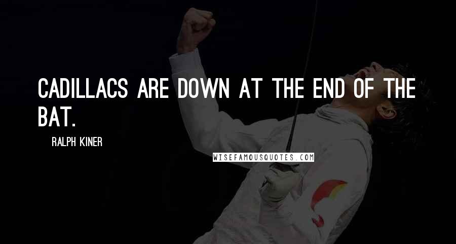 Ralph Kiner quotes: Cadillacs are down at the end of the bat.